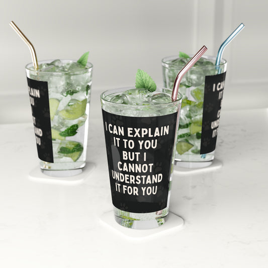 I Cannot Understand It For You Drinking Glass